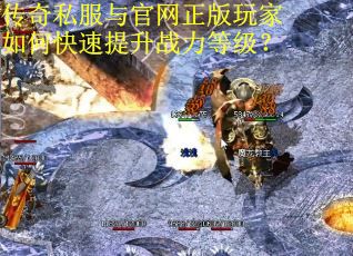 传奇私服与官网正版玩家如何快速提升战力等级？