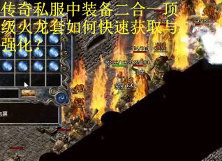 传奇私服中装备二合一顶级火龙套如何快速获取与强化？