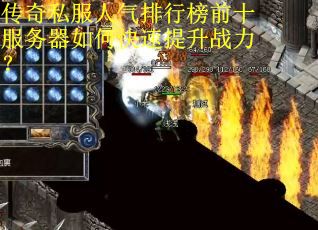 传奇私服人气排行榜前十服务器如何快速提升战力？