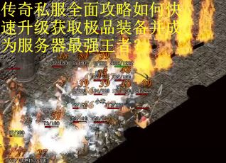 传奇私服全面攻略如何快速升级获取极品装备并成为服务器最强王者？