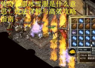 传奇私服冰雪服是什么意思？玩法详解与高效攻略指南