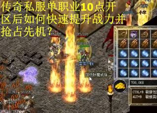 传奇私服单职业10点开区后如何快速提升战力并抢占先机？