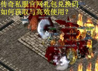 传奇私服官网礼包兑换码如何获取与高效使用？