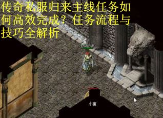 传奇私服归来主线任务如何高效完成？任务流程与技巧全解析