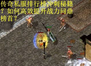 传奇私服排行榜冲刺秘籍？如何高效提升战力问鼎榜首？