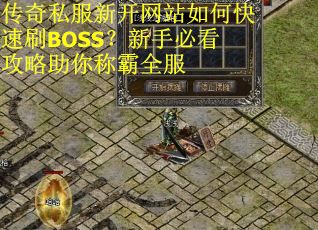 传奇私服新开网站如何快速刷BOSS？新手必看攻略助你称霸全服