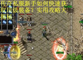传奇私服新手如何快速获取顶级装备?实用攻略大揭秘 传奇私服新手如何快速获取顶级装备?实用攻略大揭秘