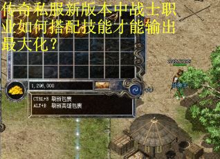 传奇私服新版本中战士职业如何搭配技能才能输出最大化? 传奇私服新版本中战士职业如何搭配技能才能输出最大化?