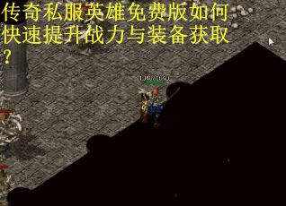传奇私服英雄免费版如何快速提升战力与装备获取? 传奇私服英雄免费版如何快速提升战力与装备获取?