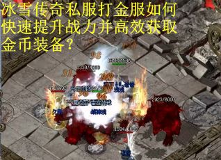 冰雪传奇私服打金服如何快速提升战力并高效获取金币装备? 冰雪传奇私服打金服如何快速提升战力并高效获取金币装备?