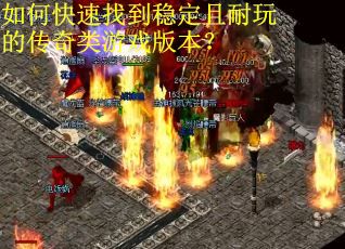 如何快速找到稳定且耐玩的传奇类游戏版本？