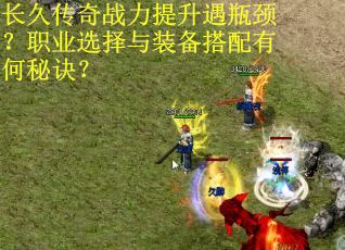 长久传奇战力提升遇瓶颈？职业选择与装备搭配有何秘诀？