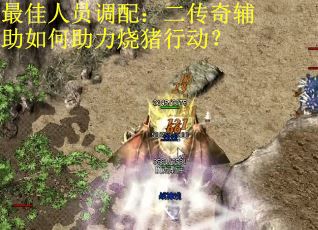最佳人员调配：二传奇辅助如何助力烧猪行动？