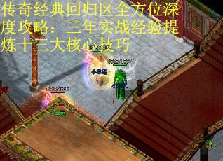 传奇经典回归区全方位深度攻略：三年实战经验提炼十三大核心技巧