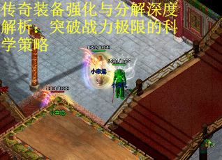 传奇装备强化与分解深度解析：突破战力极限的科学策略