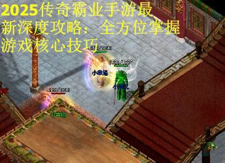 2025传奇霸业手游最新深度攻略：全方位掌握游戏核心技巧