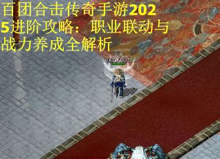 百团合击传奇手游2025进阶攻略：职业联动与战力养成全解析