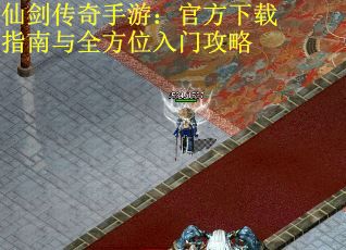 仙剑传奇手游：官方下载指南与全方位入门攻略
