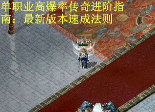 单职业高爆率传奇进阶指南：最新版本速成法则