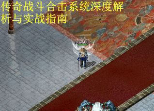 传奇战斗合击系统深度解析与实战指南