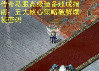 传奇私服高级装备速成指南：五大核心策略破解爆装密码