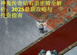 神鬼传奇钻石币坐骑全解析：2025最新攻略与投资指南