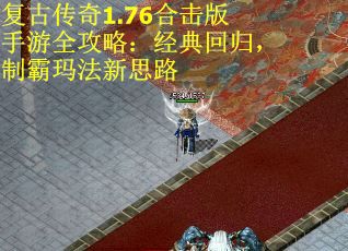 复古传奇1.76合击版手游全攻略：经典回归，制霸玛法新思路