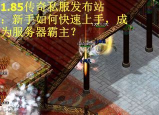 1.85传奇私服发布站：新手如何快速上手，成为服务器霸主？