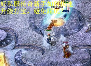 好私服传奇新手如何快速升级打宝，避免踩坑？