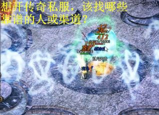 想开传奇私服，该找哪些靠谱的人或渠道？