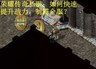 荣耀传奇私服：如何快速提升战力，制霸全服？