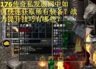 176传奇私发服网中如何快速获取稀有装备？战力提升技巧有哪些？