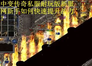 中变传奇私服耐玩版新服网新手如何快速提升战力？