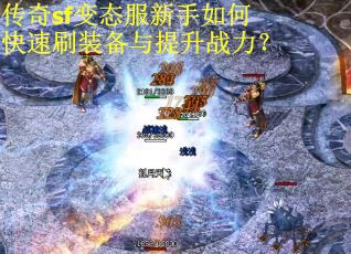 传奇sf变态服新手如何快速刷装备与提升战力？