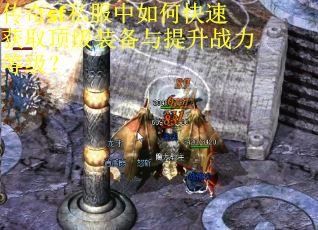 传奇sf私服中如何快速获取顶级装备与提升战力等级？
