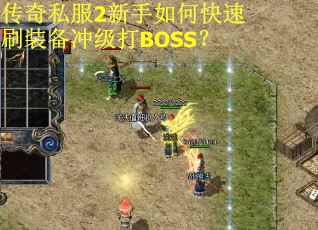 传奇私服2新手如何快速刷装备冲级打BOSS？