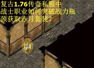 复古1.76传奇私服中战士职业如何突破战力瓶颈获取赤月套装? 复古1.76传奇私服中战士职业如何突破战力瓶颈获取赤月套装?