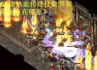 65级热血传奇技能书领取地点在哪里？