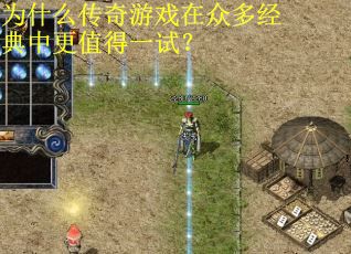 为什么传奇游戏在众多经典中更值得一试？