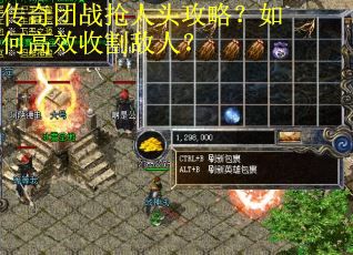 传奇团战抢人头攻略？如何高效收割敌人？