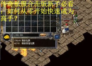 传奇私服合击版新手必看：如何从零开始快速成为高手？