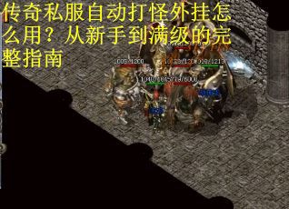传奇私服自动打怪外挂怎么用？从新手到满级的完整指南