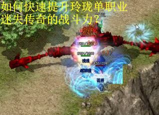 如何快速提升玲珑单职业迷失传奇的战斗力？